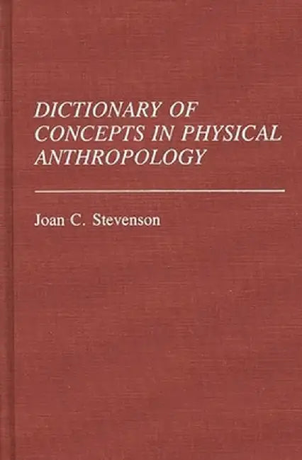 Dictionary of Concepts in Physical Anthropology by Joan C. Stevenson