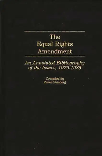 The Equal Rights Amendment: An Annotated Bibliography of the Issues, 1976-1985 by Renee Feinberg