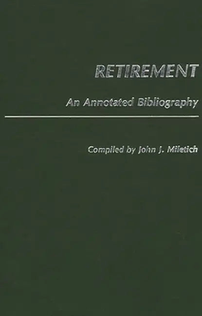 Retirement: An Annotated Bibliography by John J. Miletich