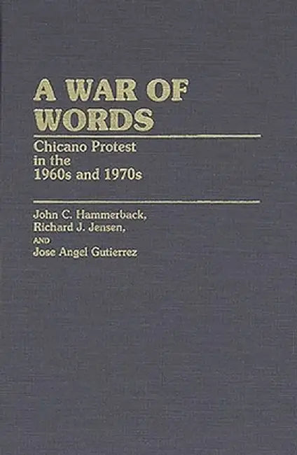 A War of Words: Chicano Protest in the 1960s and 1970s by Jose A. Guiterrez