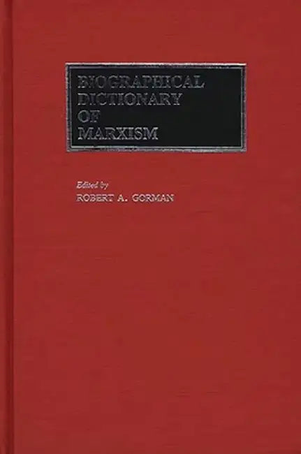 Biographical Dictionary of Marxism by Robert a. Gorman