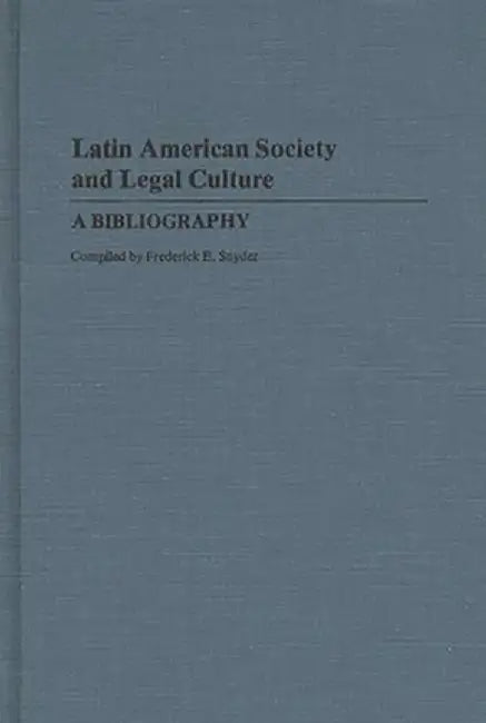 Latin American Society and Legal Culture: A Bibliography by Frederick E. Snyder