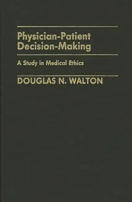 Physician-Patient Decision-Making: A Study in Medical Ethics by Douglas N. Walton