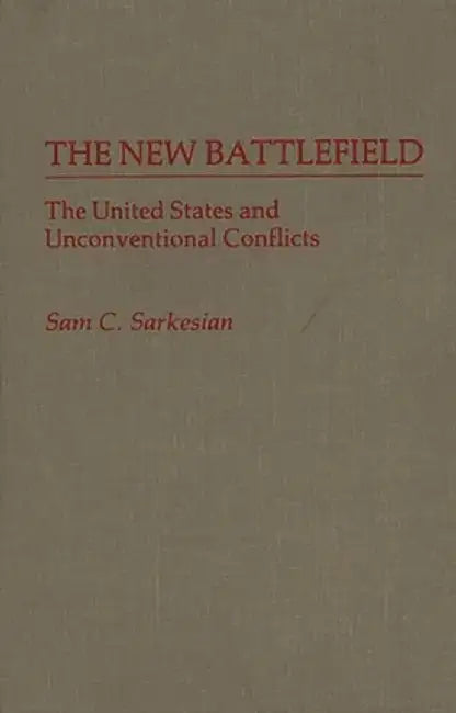 The New Battlefield: The United States and Unconventional Conflicts by Sam Charles Sarkesian
