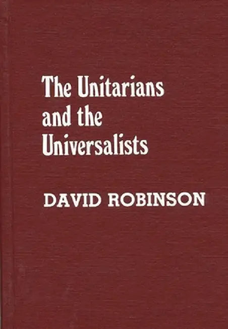 The Unitarians and Universalists by David Robinson