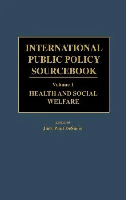International Public Policy Sourcebook: Volume 1: Health and Social Welfare by Jack Paul Desario