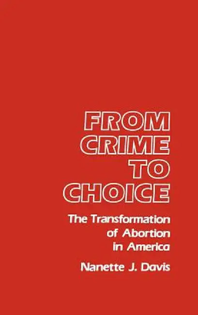 From Crime to Choice: The Transformation of Abortion in America by Nanette J. Davis