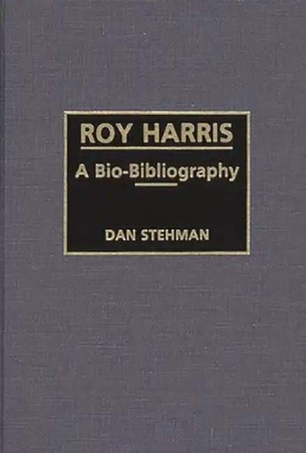 Roy Harris: A Bio-Bibliography by Dan Stehman