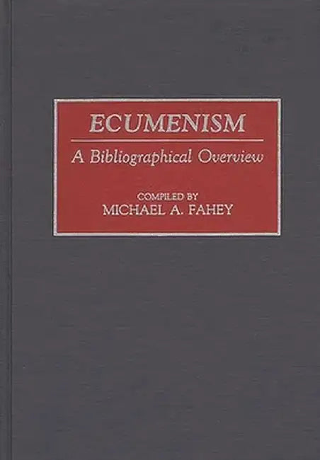 Ecumenism: A Bibliographical Overview by Michael a. Fahey