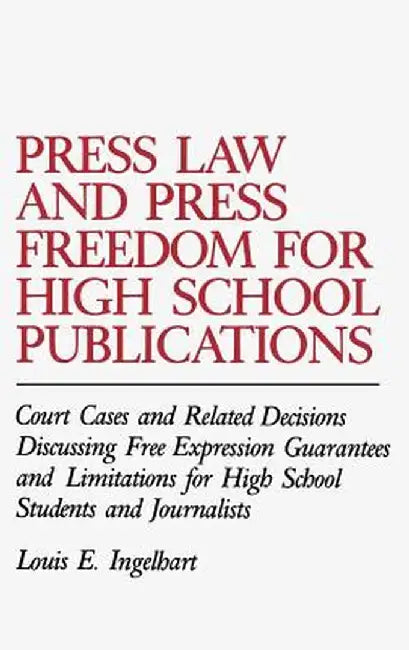 Press Law and Press Freedom for High School Publications: Court Cases and Related Decisions Discussing Free Expression Guarantees and Limitations for by Louis E. Ingelhart