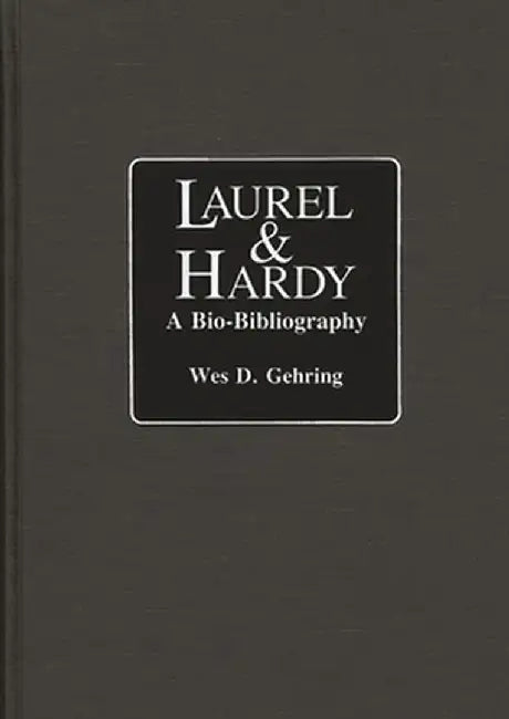 Laurel and Hardy: A Bio-Bibliography by Wes D. Gehring