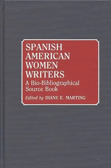 Spanish American Women Writers: A Bio-Bibliographical Source Book by Diane E. Marting