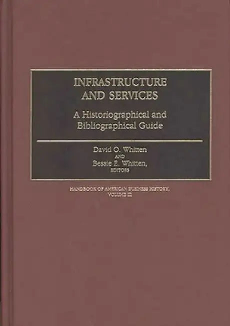 Infrastructure and Services: A Historiographical and Bibliographical Guide by David O. Whitten
