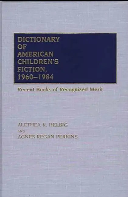 Dictionary of American Children's Fiction, 1960-1984: Recent Books of Recognized Merit by Alethea Helbig