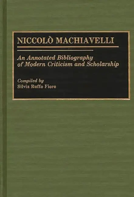 Niccolo Machiavelli: An Annotated Bibliography of Modern Criticism and Scholarship by Silvia Ruffo-Fiore