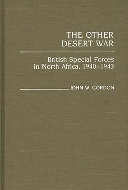 The Other Desert War: British Special Forces in North Africa, 1940-1943 by John W. Gordon