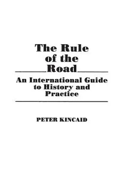 The Rule of the Road: An International Guide to History and Practice by Peter Kincaid