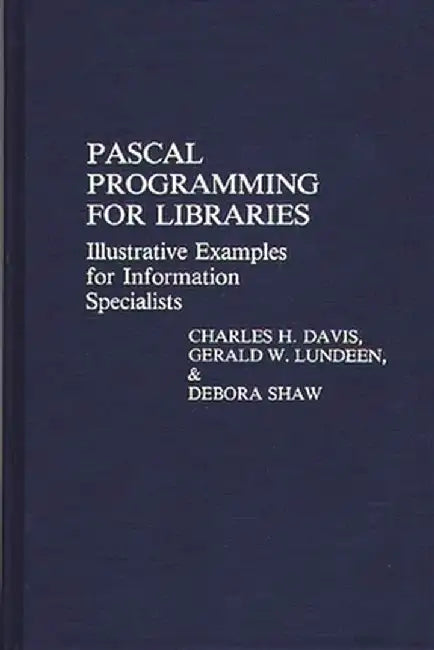 Pascal Programming for Libraries: Illustrative Examples for Information Specialists by Charles Hargis Davis