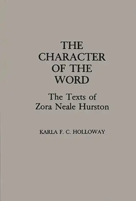 The Character of the Word: The Texts of Zora Neale Hurston by Karla Fc Holloway
