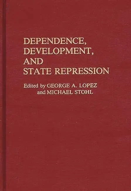 Dependence, Development, and State Repression by George A. Lopez