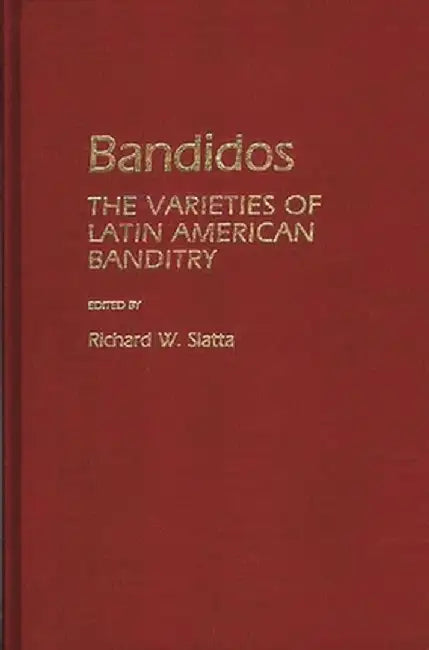 Bandidos: The Varieties of Latin American Banditry by Richard W. Slatta