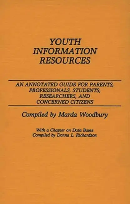 Youth Information Resources: An Annotated Guide for Parents, Professionals, Students, Researchers, and Concerned Citizens by Donna Richardson