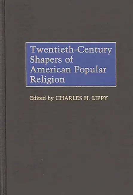 Twentieth-Century Shapers of American Popular Religion by Charles H. Lippy