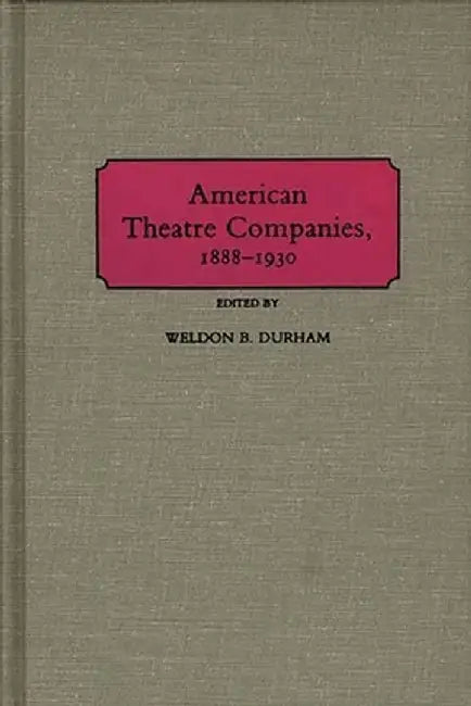 American Theatre Companies, 1888-1930 by Weldon B. Durham
