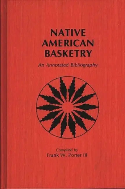 Native American Basketry: An Annotated Bibliography by Frank W. Porter