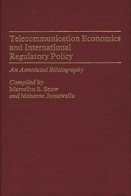 Telecommunication Economics and International Regulatory Policy: An Annotated Bibliography by Marcellus S. Snow