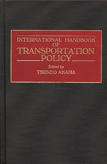 International Handbook of Transportation Policy by Tsuneo Akaha