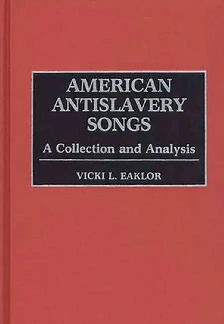 American Antislavery Songs: A Collection and Analysis by Vicki Lynn Eaklor