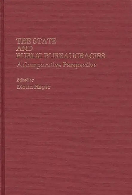 The State and Public Bureaucracies: A Comparative Perspective by Metin Heper