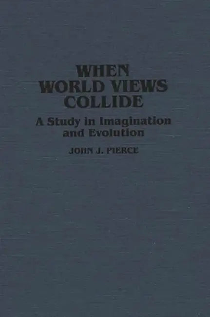 When World Views Collide: A Study in Imagination and Evolution by John J. Pierce