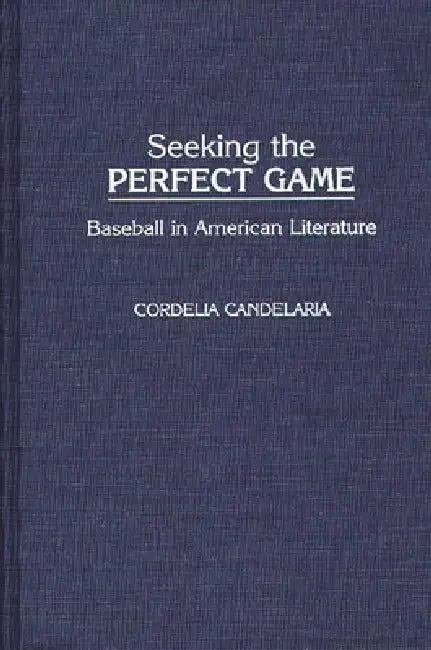 Seeking the Perfect Game: Baseball in American Literature by Cordelia Chávez Candelaria