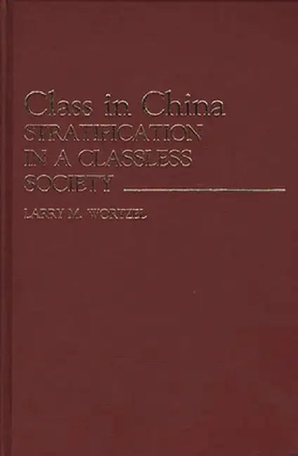 Class in China: Stratification in a Classless Society by Larry M. Wortzel