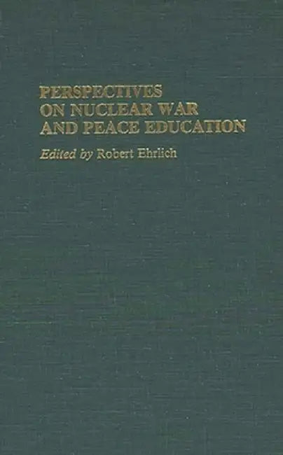 Perspectives on Nuclear War and Peace Education by Robert Ehrlich
