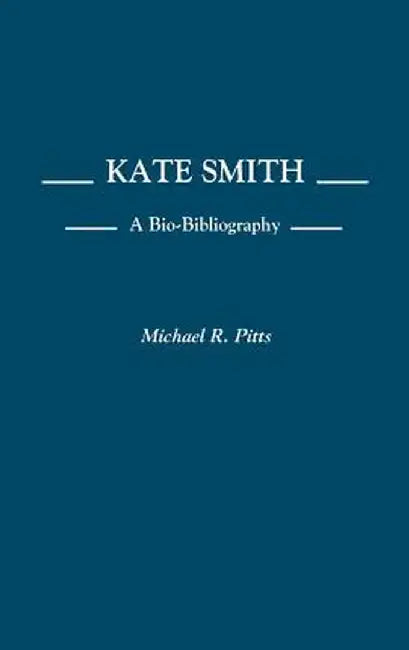 Kate Smith: A Bio-Bibliography by Michael R. Pitts