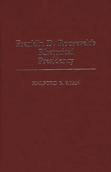 Franklin D. Roosevelt's Rhetorical Presidency by Halford Ross Ryan