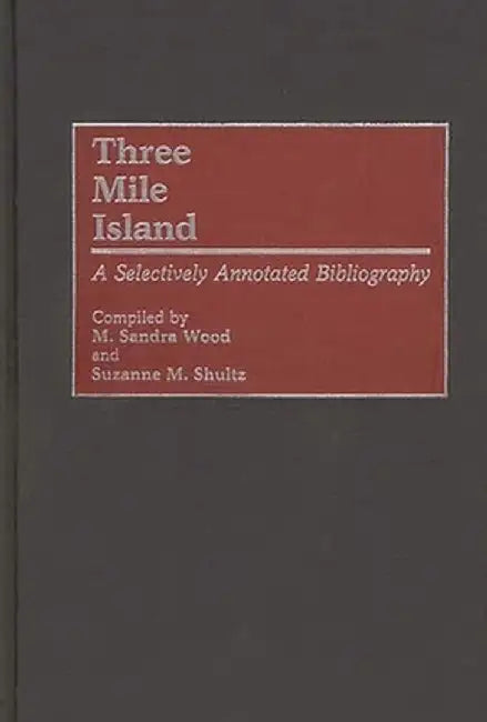 Three Mile Island: A Selectively Annotated Bibliography by M. Sandra Wood
