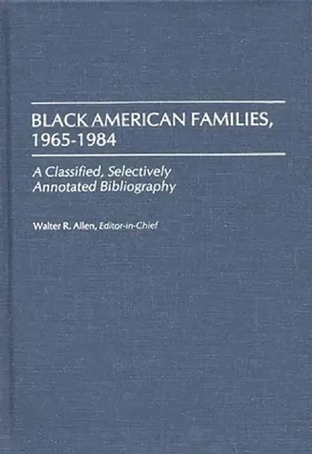 Black American Families, 1965-1984: A Classified, Selectively Annotated Bibliography by Walter Recharde Allen