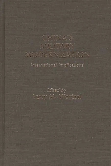 China's Military Modernization: International Implications by Larry M. Wortzel