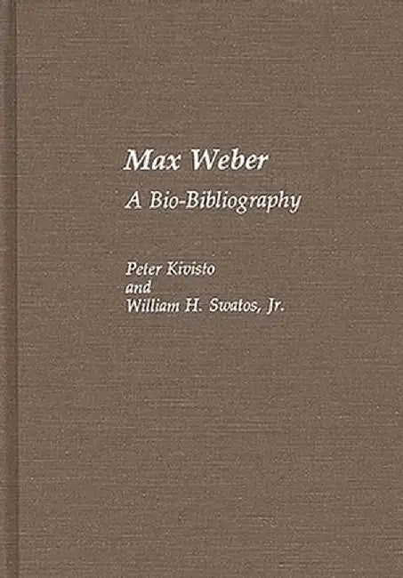Max Weber: A Bio-Bibliography by Peter Kivisto