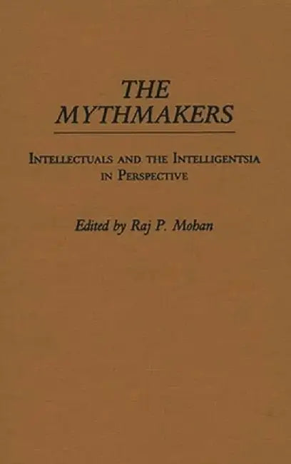 The Mythmakers: Intellectuals and the Intelligentsia in Perspective by Unknown