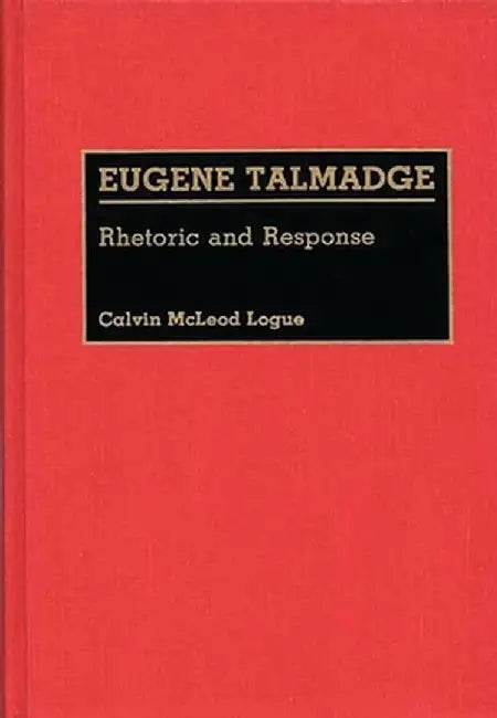 Eugene Talmadge: Rhetoric and Response by Cal M. Logue