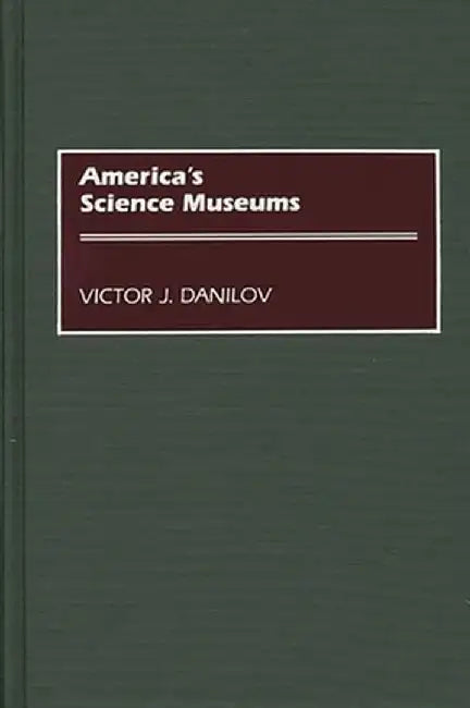 America's Science Museums by Victor J. Danilov