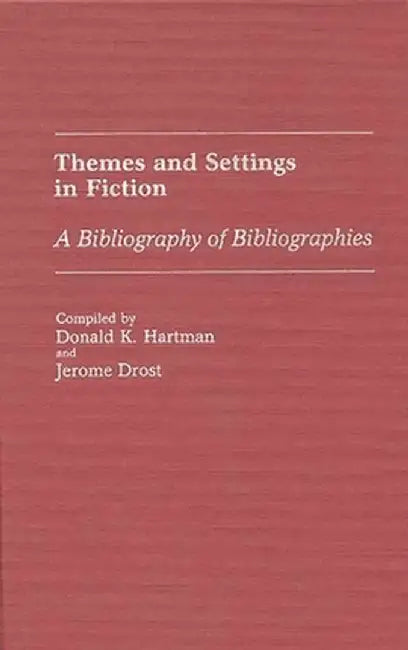 Themes and Settings in Fiction: A Bibliography of Bibliographies by Donald K. Hartman