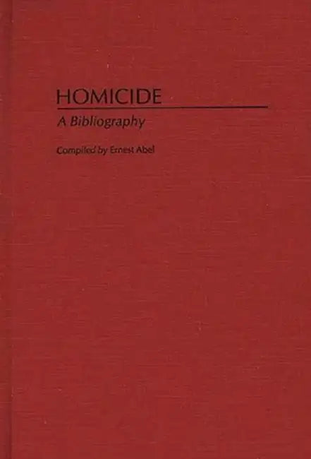 Homicide: A Bibliography by Ernest L. Abel
