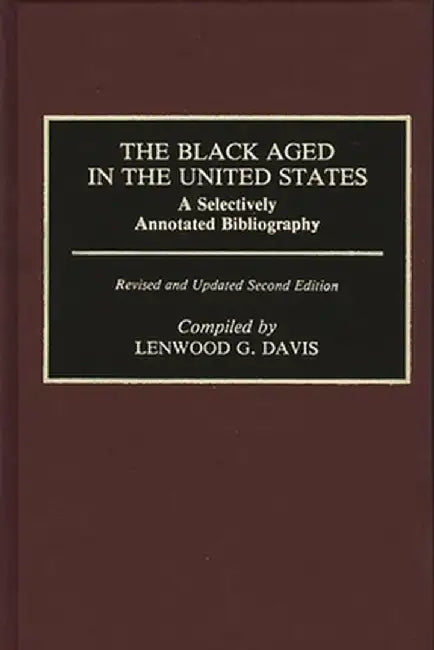 The Black Aged in the United States: A Selectively Annotated Bibliography; Revised and Updated Second Edition by Lenwood G. Davis