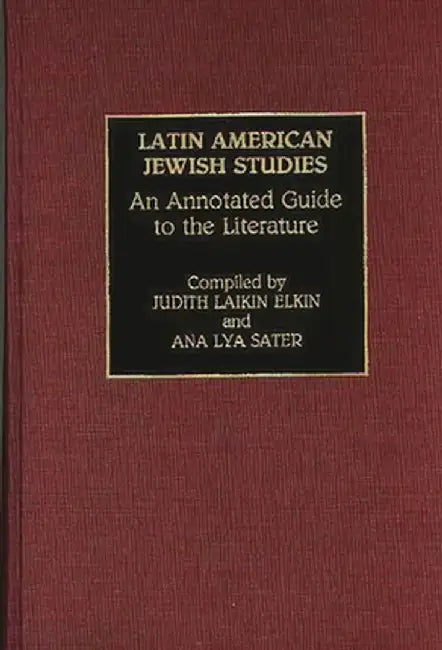 Latin American Jewish Studies: An Annotated Guide to the Literature by Judith Laikin Elkin